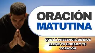 Que la presencia de Dios llene tu hogar y tu corazón | Oracion de la Mañana