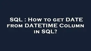 SQL : How to get DATE from DATETIME Column in SQL?