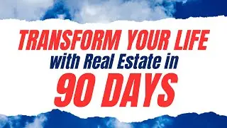 Transform Your Life With Real Estate in 90 Days