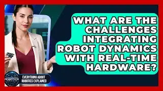 What Are The Challenges Integrating Robot Dynamics With Real-time Hardware?