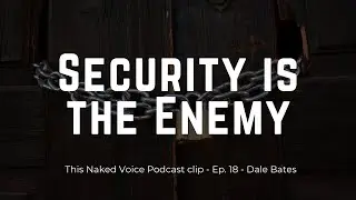 This Naked Voice Podcast Clip - Ep 18 - Security is the Enemy - Dale Bates