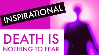 DEATH IS NOTHING TO FEAR - Inspirational talk