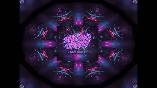 JAY MILE-SHE GO CRAZY