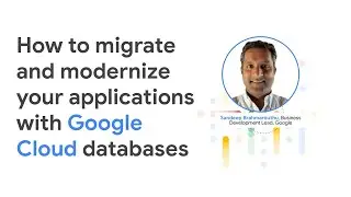 How to migrate and modernize your applications with Google Cloud databases
