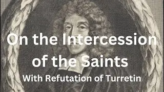 Defending the Intercession of the Saints + Refutation of Francis Turretin