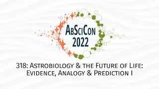 AbSciCon 2022: 318, Astrobiology & the Future of Life: Evidence, Analogy & Prediction I