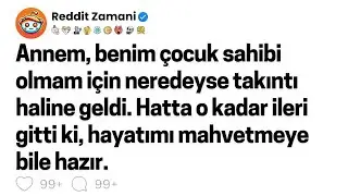 Annem, benim çocuk sahibi olmam için neredeyse takıntı haline geldi. Hatta o kadar ileri gitti ki...