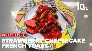 Sunday Brunch: Strawberry cheesecake French toast