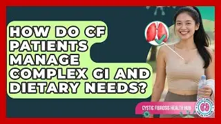 How Do CF Patients Manage Complex GI And Dietary Needs? - Cystic Fibrosis Health Hub