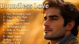 Boundless Love  | Christian Songs 2025 | Soothing Worship Music for a Restful Spirit