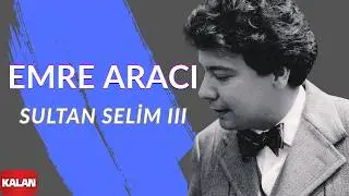 Emre Aracı - Sultan Selim III [ Boğazi&ccedil;i Mehtaplarında Sultan Portreleri &copy; 2004 Kalan M&uuml;zik ]