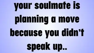 💸your soulmate is planning a move because you didn’t speak up..