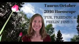 Taurus October 2016 Horoscope/Astrology Forecast ~ FUR, FREEDOM, & FEELIN' FINE :)