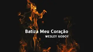 Batiza Meu Cora&ccedil;&atilde;o - Wesley Godoy (Home Sessions)