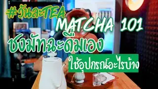 #วันละTEA Matcha101 : ชงมัทฉะดื่มเองใช้อุปกรณ์อะไรบ้าง