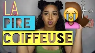 STORYTIME : LA PIRE COIFFEUSE DU MONDE