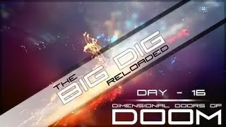 The Big Dig : Reloaded - Day 16 : Dimensional Doors of DOOM!