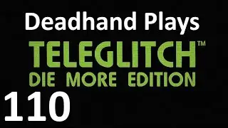 Deadhand Plays Teleglitch: Die More Edition - Episode 110