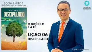 Lição 06 - O Discípulo e a Fé - DISCÍPULADO NOVOS CONVERTIDOS CPAD   Pr  Janderson Nascimento
