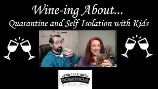 Our Family COVID-19 Journey. Wine-ing About Quarantine and Self-Isolation with Kids