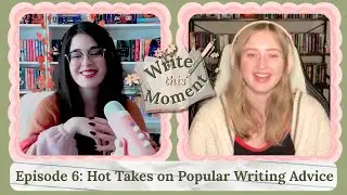 Our Hot Takes on Popular Writing Advice // Write This Moment Ep. 6