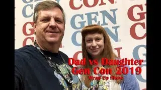 Dad vs Daughter - Gen Con 2019 Wrap Up