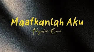 Projector Band - Maafkanlah Aku (Lirik Lagu)