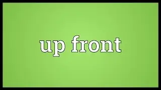 Up front Meaning