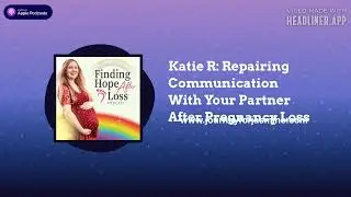 Finding Hope After Loss - Katie R: Repairing Communication With Your Partner After Pregnancy Loss