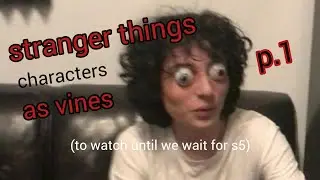 stranger things characters as vines - part one