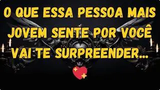 O Que Essa Pessoa Mais Jovem Sente Por Você Vai Te Surpreender...💖
