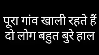पूरा गांव खाली रहते हैं दो लोग बहुत बुरे हाल