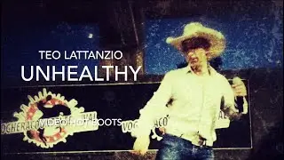 Unhealthy- Teo Lattanzio