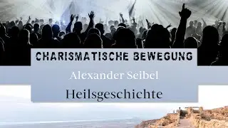 Die charismatische Bewegung und die Heilsgeschichte - Alexander Seibel