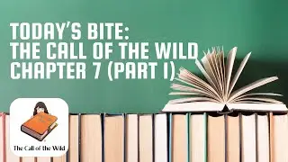 The Call of the Wild - Chapter 7 (Part 1) | Bite at a Time Books