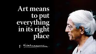 Art means to put everything in its right place | Krishnamurti