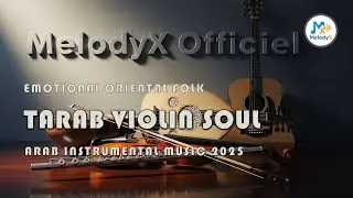 Arab Tarab Violin Soul 🎻🎵 | Emotional Oriental Folk Instrumental 2025 🎶 | MelodyX Officiel