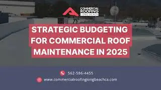 Strategic Budgeting for Commercial Roof Maintenance in 2025