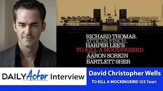 David Christopher Wells Talks TO KILL A MOCKINGBIRD, Being an Understudy