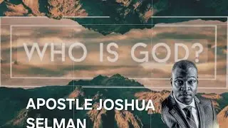 WHO IS GOD? APOSTLE JOSHUA SELMAN