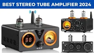 Top 5 Best Stereo Tube Amplifiers 2024