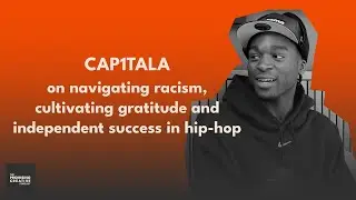 Cap1talA on navigating racism, cultivating gratitude, and independent success in hip-hop