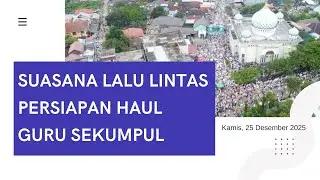 ⭕Suasana lalu-lintas Persiapan Haul Guru Sekumpul