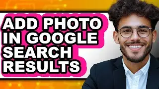 How to Add Photo in Google Search Results - Full Guide