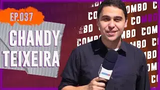 CHANDY TEIXEIRA! Combo Podcast 037