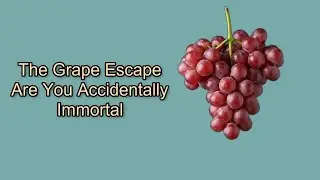 The Grape Escape: Are You Accidentally Immortal?