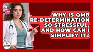 Why Is QMB Re-determination So Stressful, And How Can I Simplify It? - Medicare Made Simple Guide