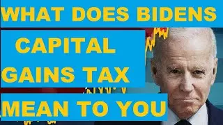 What Does Joe Bidens Capital Gains Tax Mean To Your Money?