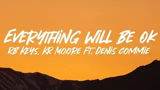 RB Keys, KR Moore - Everything Will Be OK ft. Denis Commie (Lyrics)