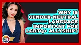Why Is Gender-Neutral Language Important For LGBTQ+ Allyship? - Living LGBTQ